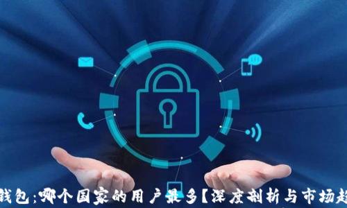 
TP钱包：哪个国家的用户最多？深度剖析与市场趋势