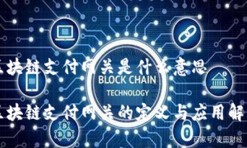 区块链支付网关是什么意思

区块链支付网关的定义与应用解析