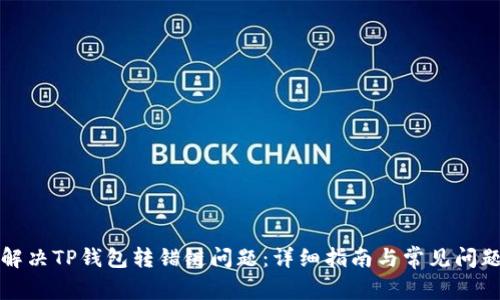 如何解决TP钱包转错链问题：详细指南与常见问题解答