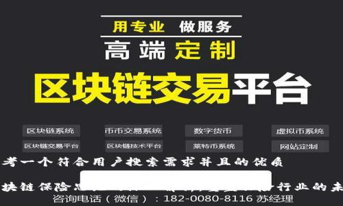 思考一个符合用户搜索需求并且的优质

区块链保险思维的深入解析：重塑保险行业的未来