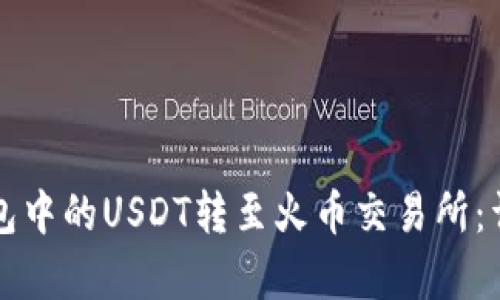 如何将TP钱包中的USDT转至火币交易所：详细步骤解析