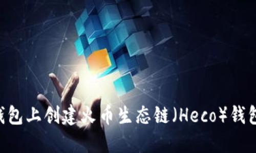 如何在TP钱包上创建火币生态链（Heco）钱包：详细指南