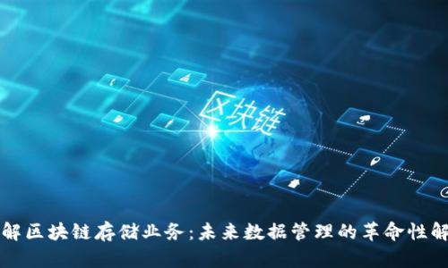 深入了解区块链存储业务：未来数据管理的革命性解决方案