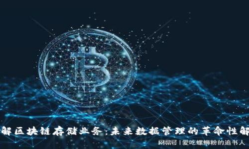 深入了解区块链存储业务：未来数据管理的革命性解决方案