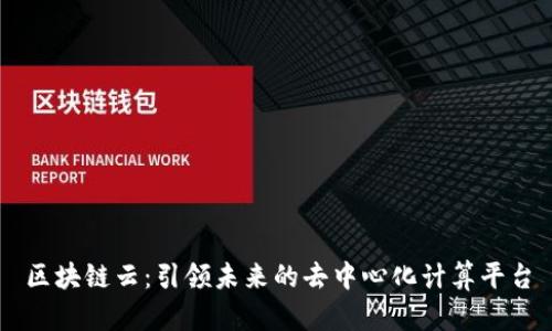 区块链云：引领未来的去中心化计算平台