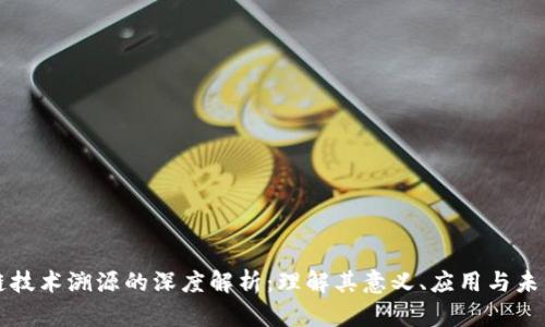区块链技术溯源的深度解析：理解其意义、应用与未来发展