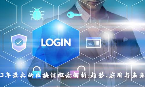 2023年最火的区块链概念解析：趋势、应用与未来展望