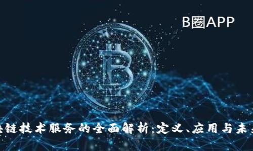 : 区块链技术服务的全面解析：定义、应用与未来趋势