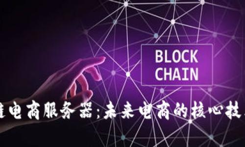 区块链电商服务器：未来电商的核心技术解析