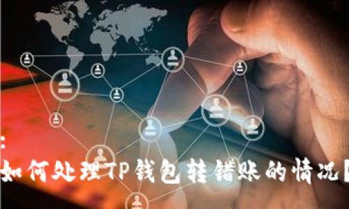 :
如何处理TP钱包转错账的情况？