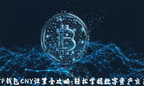
TP钱包CNY设置全攻略：轻松掌握数字资产交易