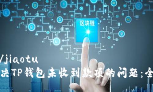 jiaotu/jiaotu
如何解决TP钱包未收到款项的问题:全面指南