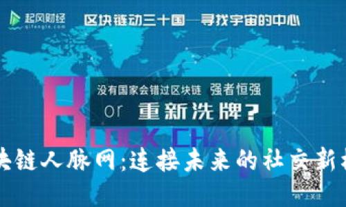 区块链人脉网：连接未来的社交新模式