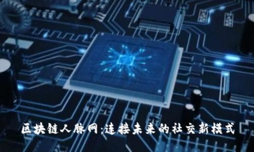 区块链人脉网：连接未来的社交新模式