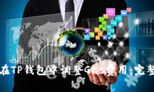 如何在TP钱包中调整Gas费用：完整指南