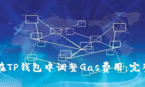 如何在TP钱包中调整Gas费用：完整指南