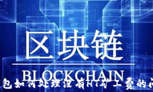 
TP钱包如何处理没有HT矿工费的问题？