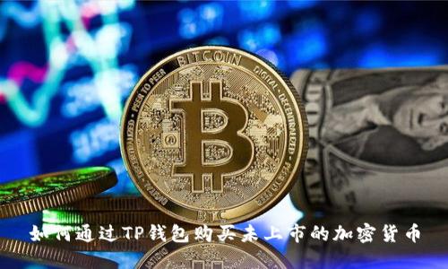 如何通过TP钱包购买未上市的加密货币