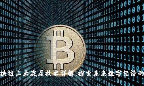 : 区块链三大底层技术详解：探索未来数字经济的基石