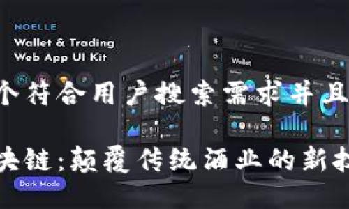 思考一个符合用户搜索需求并且的

红酒区块链：颠覆传统酒业的新技术革命