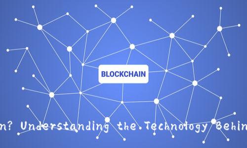 What is Blockchain? Understanding the Technology Behind Cryptocurrency