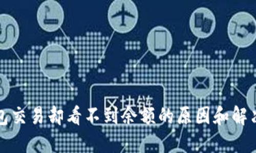 TP钱包交易却看不到余额的原因和解决方法