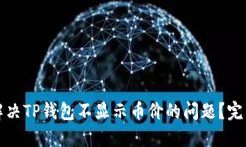 如何解决TP钱包不显示币价的问题？完整指南
