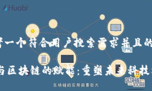 思考一个符合用户搜索需求并且的

5G与区块链的赋能：重塑未来科技格局