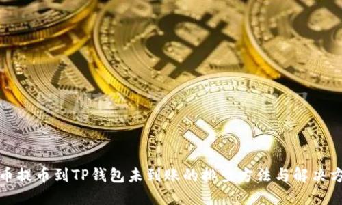 火币提币到TP钱包未到账的排查方法与解决方案
