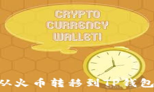  
如何将NFT从火币转移到TP钱包的完整指南