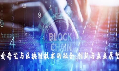 爱奇艺与区块链技术的融合：创新与未来展望