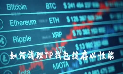 如何清理TP钱包缓存以性能