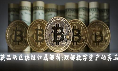 数字藏品的区块链归属解析：理解数字资产的真正意义