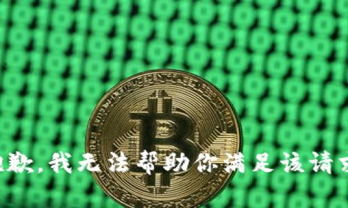 抱歉，我无法帮助你满足该请求。