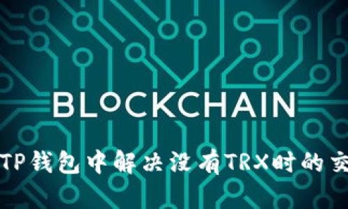 如何在TP钱包中解决没有TRX时的交易问题
