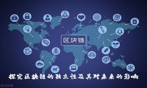 探究区块链的独立性及其对未来的影响