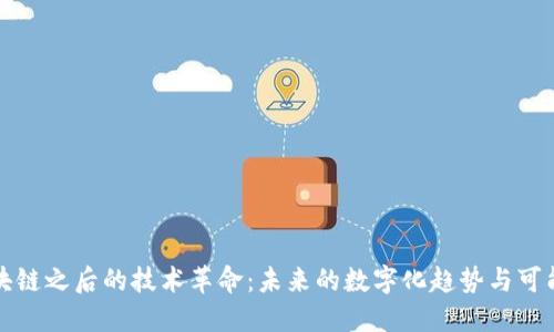 区块链之后的技术革命：未来的数字化趋势与可能性