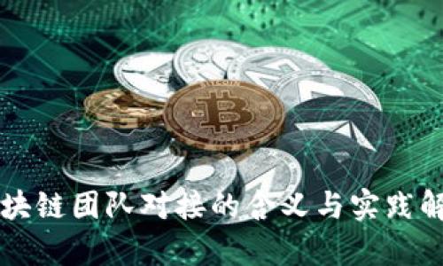 区块链团队对接的含义与实践解析