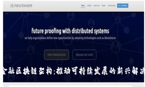 绿色金融区块链架构：推动可持续发展的新兴解决方案