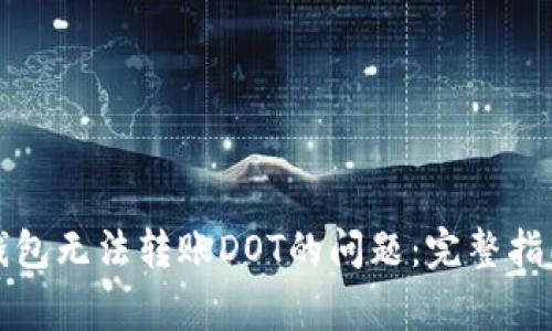 如何解决TP钱包无法转账DOT的问题：完整指南与常见问答
