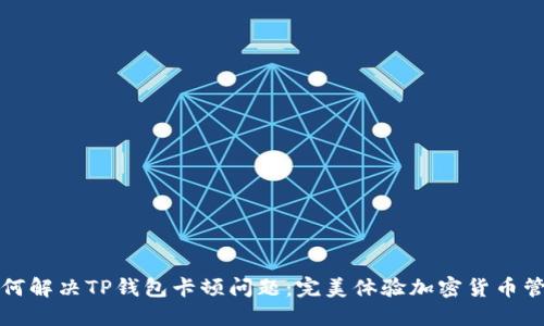 如何解决TP钱包卡顿问题：完美体验加密货币管理
