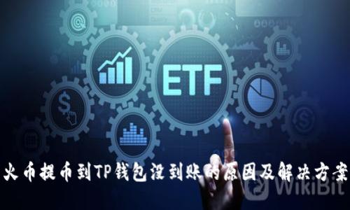 火币提币到TP钱包没到账的原因及解决方案