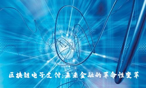区块链电子支付：未来金融的革命性变革