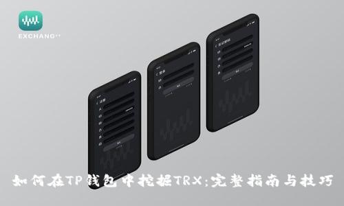 如何在TP钱包中挖掘TRX：完整指南与技巧