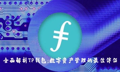 全面解析TP钱包：数字资产管理的最佳伴侣