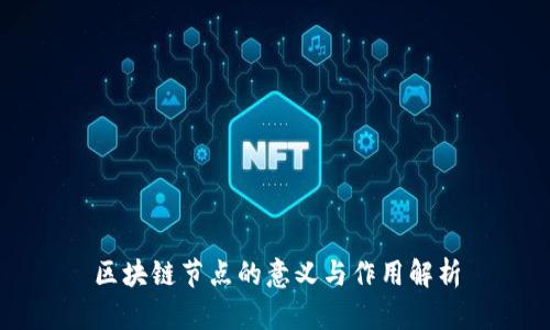 区块链节点的意义与作用解析