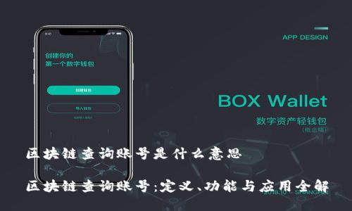区块链查询账号是什么意思

区块链查询账号：定义、功能与应用全解