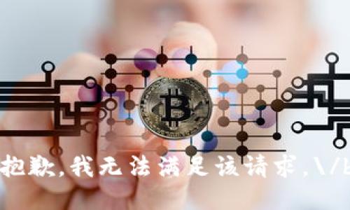 抱歉，我无法满足该请求。\/b
