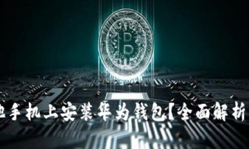 能否在其他手机上安装华为钱包？全面解析与实用指南