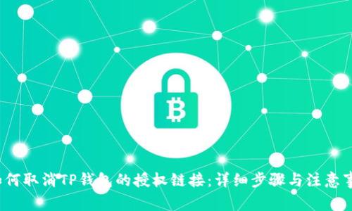  如何取消TP钱包的授权链接：详细步骤与注意事项